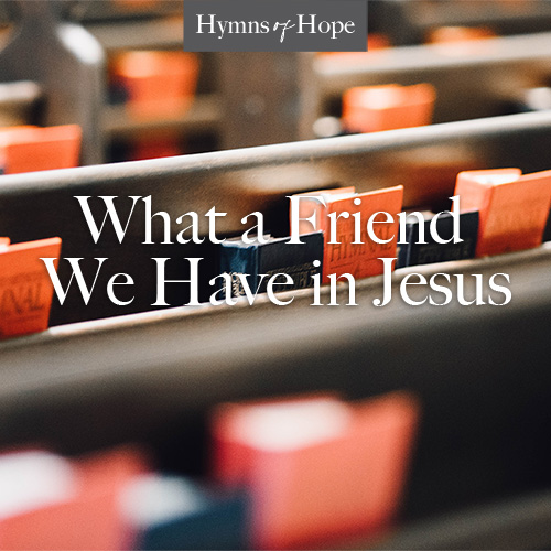 Hope Mommies Hymns Of Hope What A Friend We Have In Jesus