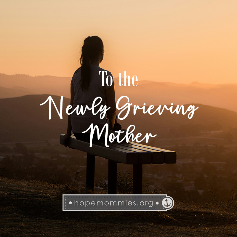Hope Mommies | To The Newly Grieving Mother